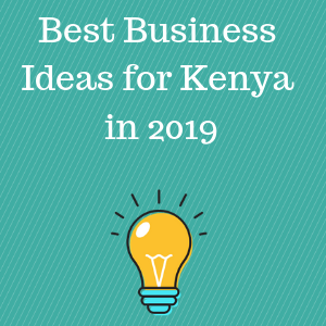 Best Business Ideas in Kenya 2019